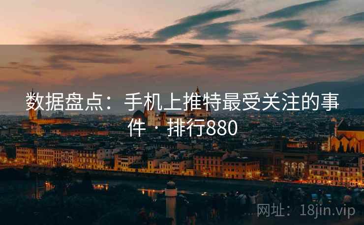 数据盘点：手机上推特最受关注的事件 · 排行880