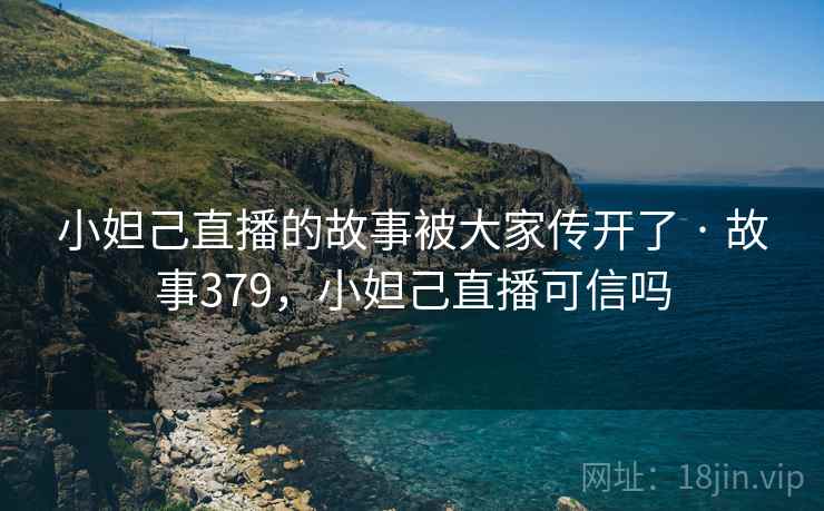 小妲己直播的故事被大家传开了 · 故事379，小妲己直播可信吗