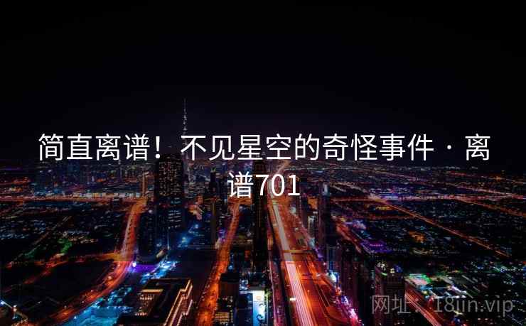 简直离谱!不见星空的奇怪事件 · 离谱701