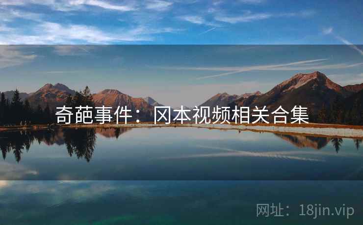 奇葩事件:冈本视频相关合集