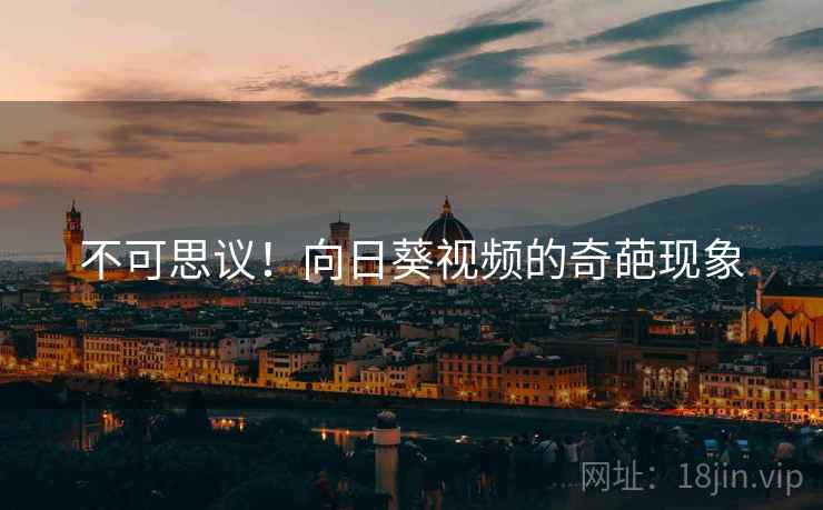 不可思议！向日葵视频的奇葩现象