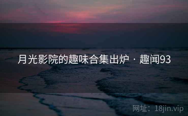 月光影院的趣味合集出炉 · 趣闻93