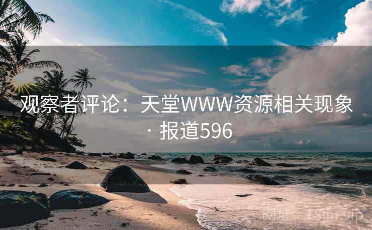 观察者评论:天堂WWW资源相关现象 · 报道596